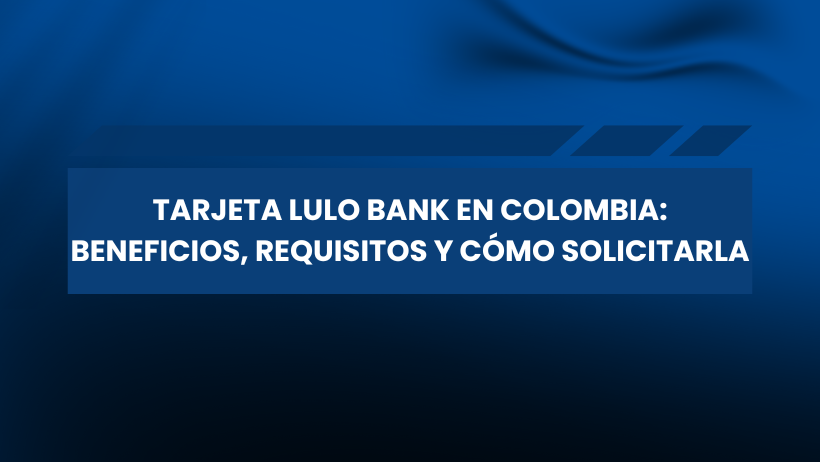 Un fondo azul con un banner rectangular azul oscuro en el centro. El banner contiene texto blanco en negrita que dice: "TARJETA LULO BANK EN COLOMBIA: BENEFICIOS, REQUISITOS, CREDITO Y COMO SOLICITARLA".
