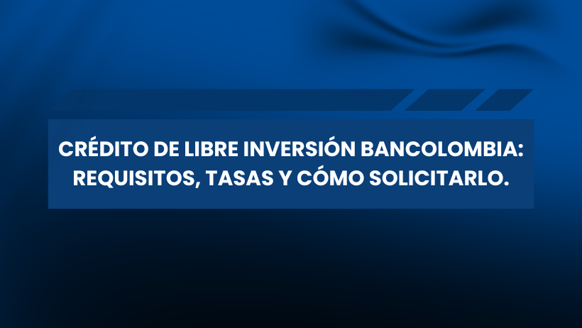 Fondo azul con una pancarta rectangular en un tono azul más oscuro. El texto en mayúsculas y en blanco reza: "CRÉDITO DE LIBRE INVERSIÓN BANCOLOMBIA: REQUISITOS, TASAS Y CÓMO SOLICITARLO". En la parte superior derecha aparecen líneas onduladas difuminadas, perfectas para quienes buscan mejorar sus finanzas o adquirir bonos.