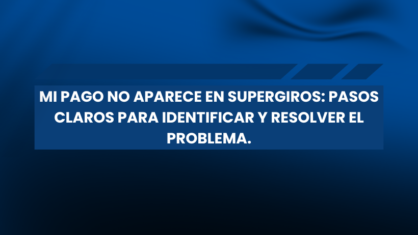 Texto en negrita blanca sobre fondo azul: MI PAGO NO APARECE EN SUPERGIROS: PASOS CLAROS PARA IDENTIFICAR Y RESOLVER EL PROBLEMA. Ideal para quienes gestionan bonos o finanzas. Estilizadas líneas azules y una suave ola azul decoran el diseño.